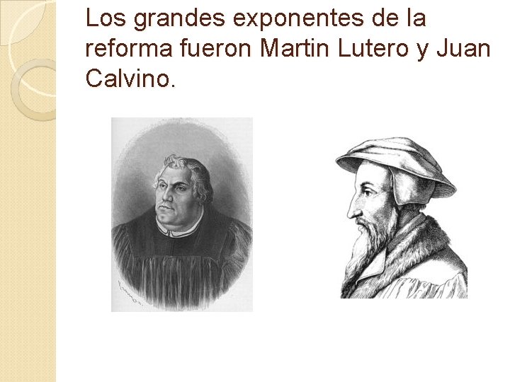 Los grandes exponentes de la reforma fueron Martin Lutero y Juan Calvino. 
