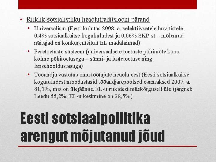  • Riiklik-sotsialistliku heaolutraditsiooni pärand • Universalism (Eesti kulutas 2008. a. selektiivsetele hüvitistele 0,
