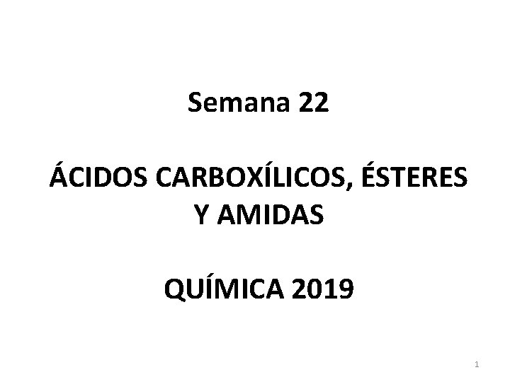 Semana 22 ÁCIDOS CARBOXÍLICOS, ÉSTERES Y AMIDAS QUÍMICA 2019 1 