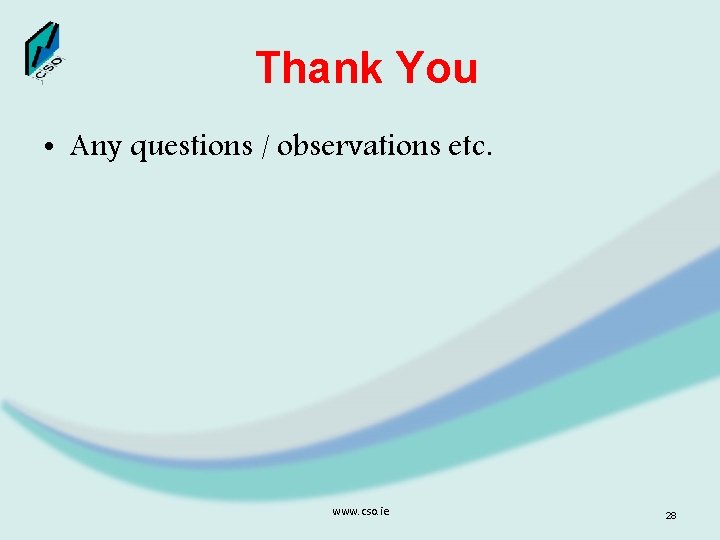 Thank You • Any questions / observations etc. www. cso. ie 28 