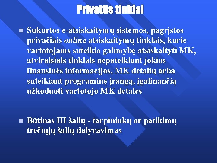 Privatūs tinklai n Sukurtos e-atsiskaitymų sistemos, pagrįstos privačiais online atsiskaitymų tinklais, kurie vartotojams suteikia