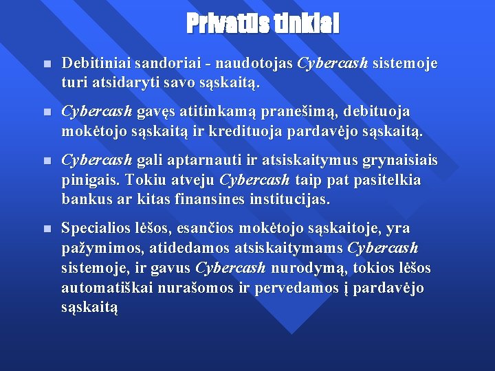 Privatūs tinklai n Debitiniai sandoriai - naudotojas Cybercash sistemoje turi atsidaryti savo sąskaitą. n