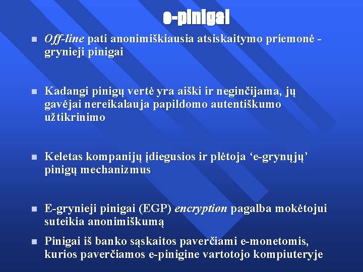 e-pinigai n Off-line pati anonimiškiausia atsiskaitymo priemonė grynieji pinigai n Kadangi pinigų vertė yra