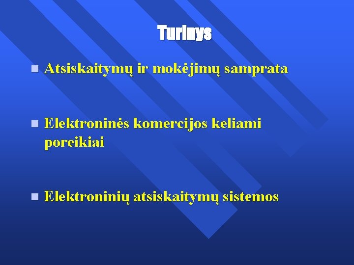 Turinys n Atsiskaitymų ir mokėjimų samprata n Elektroninės komercijos keliami poreikiai n Elektroninių atsiskaitymų