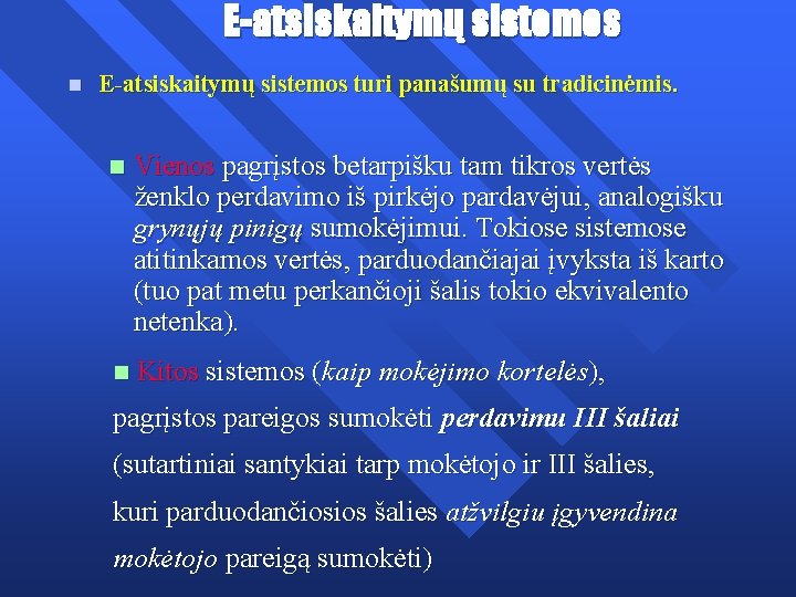 E-atsiskaitymų sistemos n E-atsiskaitymų sistemos turi panašumų su tradicinėmis. n Vienos pagrįstos betarpišku tam