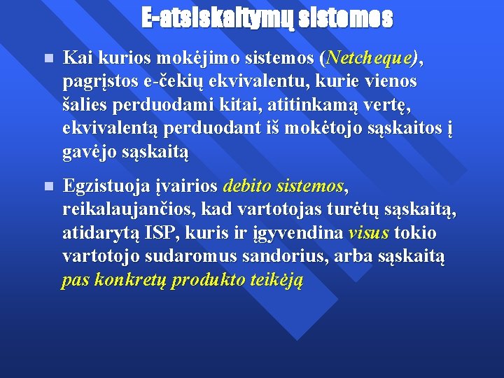 E-atsiskaitymų sistemos n Kai kurios mokėjimo sistemos (Netcheque), pagrįstos e-čekių ekvivalentu, kurie vienos šalies