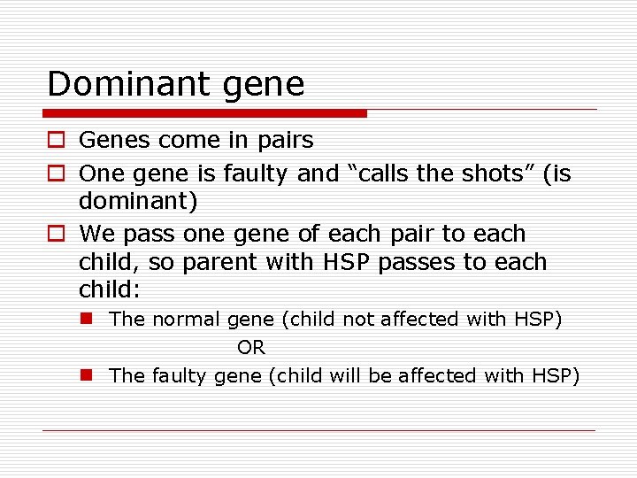 Dominant gene o Genes come in pairs o One gene is faulty and “calls