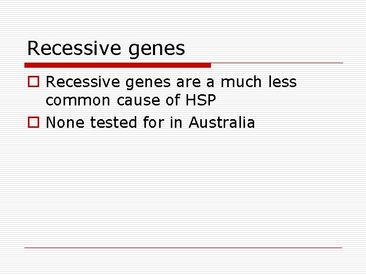 Recessive genes o Recessive genes are a much less common cause of HSP o