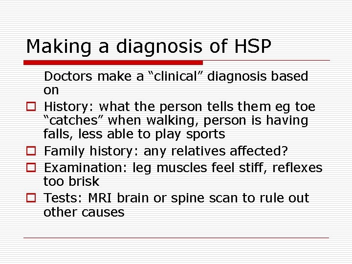 Making a diagnosis of HSP o o Doctors make a “clinical” diagnosis based on