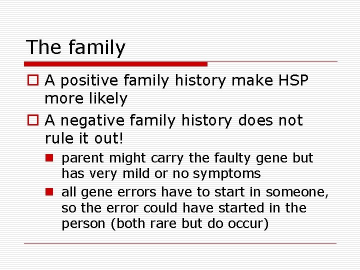 The family o A positive family history make HSP more likely o A negative