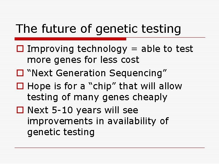 The future of genetic testing o Improving technology = able to test more genes
