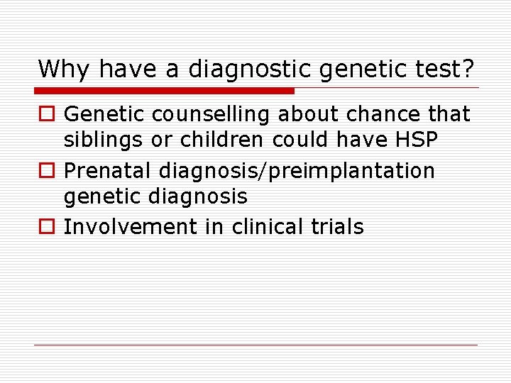 Why have a diagnostic genetic test? o Genetic counselling about chance that siblings or