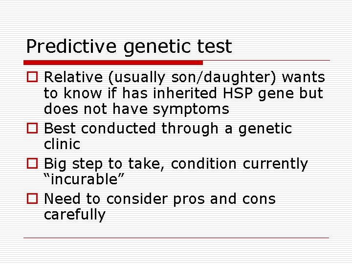 Predictive genetic test o Relative (usually son/daughter) wants to know if has inherited HSP