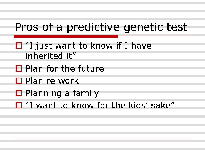 Pros of a predictive genetic test o “I just want to know if I