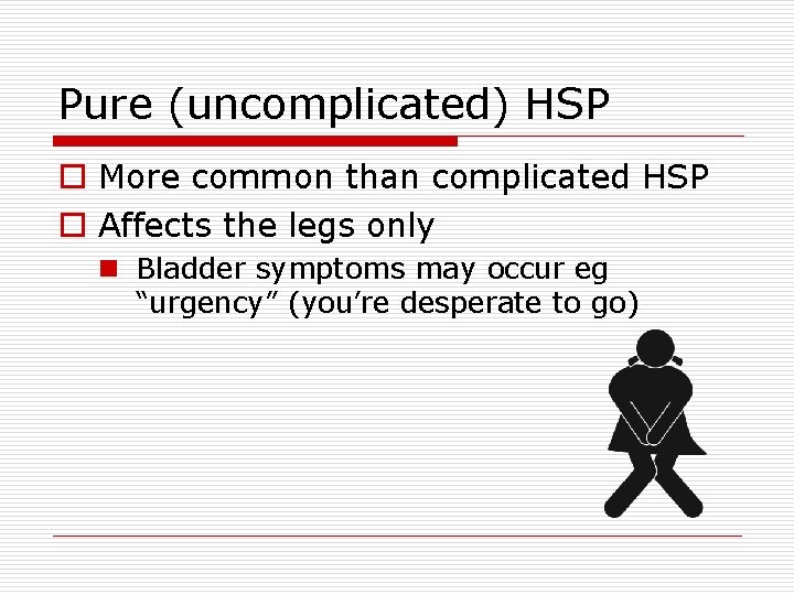 Pure (uncomplicated) HSP o More common than complicated HSP o Affects the legs only