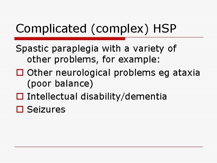 Complicated (complex) HSP Spastic paraplegia with a variety of other problems, for example: o