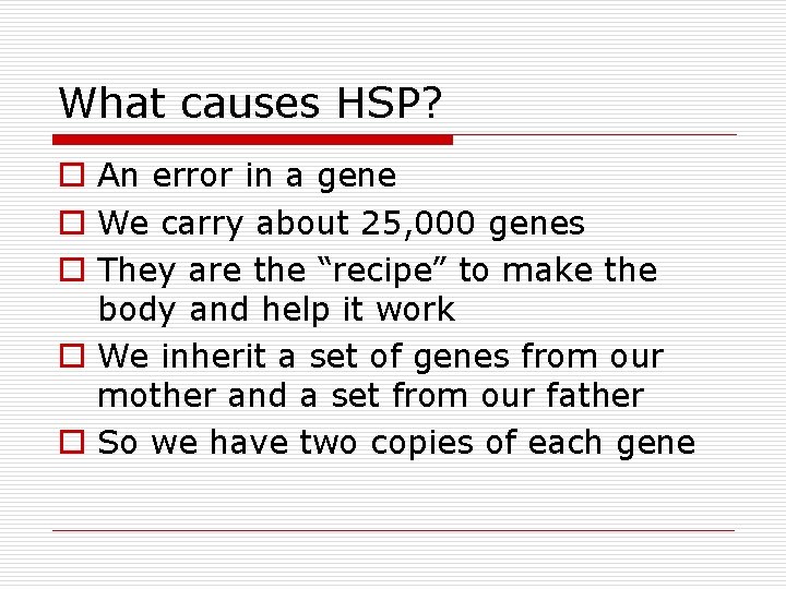 What causes HSP? o An error in a gene o We carry about 25,