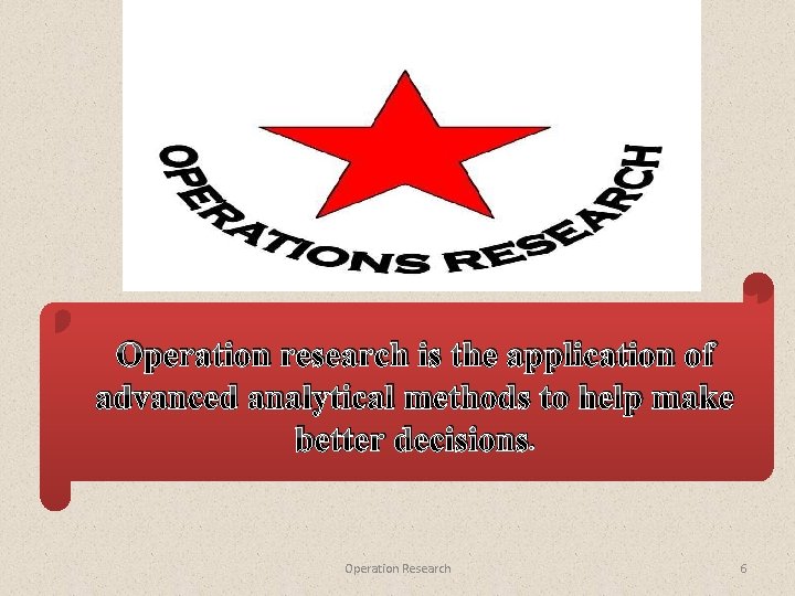 Operation research is the application of advanced analytical methods to help make better decisions.