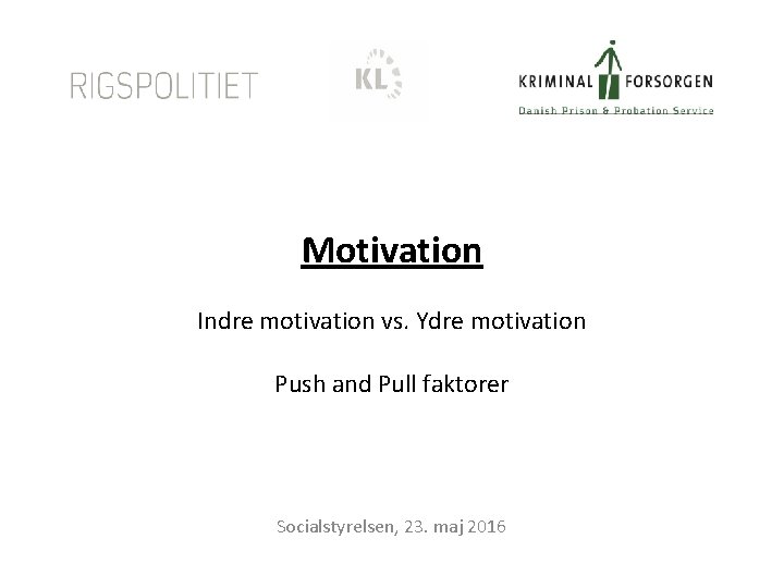 Motivation Indre motivation vs. Ydre motivation Push and Pull faktorer Socialstyrelsen, 23. maj 2016