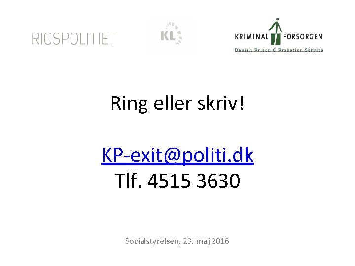 Ring eller skriv! KP-exit@politi. dk Tlf. 4515 3630 Socialstyrelsen, 23. maj 2016 