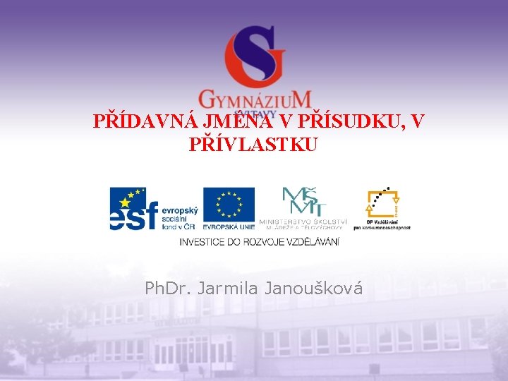 PŘÍDAVNÁ JMÉNA V PŘÍSUDKU, V PŘÍVLASTKU Ph. Dr. Jarmila Janoušková 