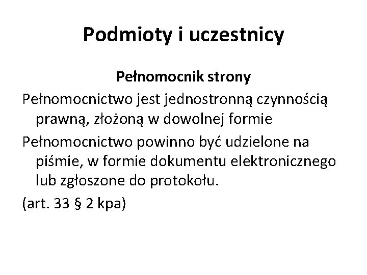 Podmioty i uczestnicy Pełnomocnik strony Pełnomocnictwo jest jednostronną czynnością prawną, złożoną w dowolnej formie