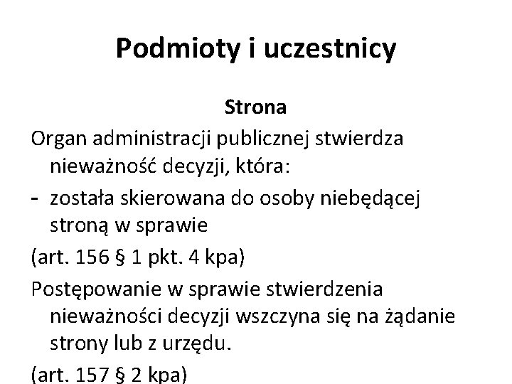 Podmioty i uczestnicy Strona Organ administracji publicznej stwierdza nieważność decyzji, która: - została skierowana