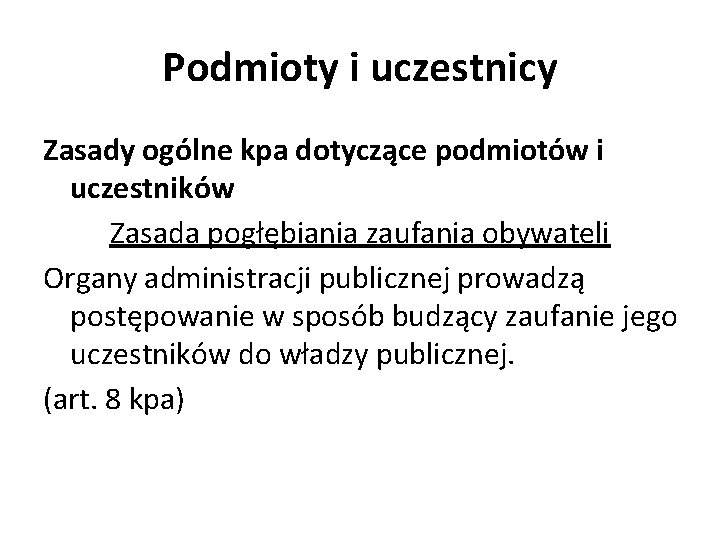 Podmioty i uczestnicy Zasady ogólne kpa dotyczące podmiotów i uczestników Zasada pogłębiania zaufania obywateli