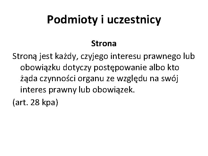 Podmioty i uczestnicy Strona Stroną jest każdy, czyjego interesu prawnego lub obowiązku dotyczy postępowanie