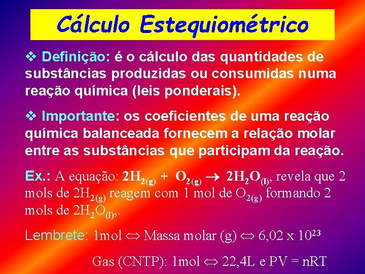 Cálculo Estequiométrico v Definição: é o cálculo das quantidades de substâncias produzidas ou consumidas