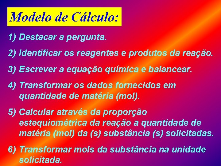 Modelo de Cálculo: 1) Destacar a pergunta. 2) Identificar os reagentes e produtos da