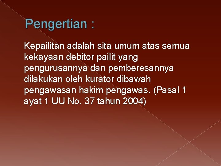 Pengertian : Kepailitan adalah sita umum atas semua kekayaan debitor pailit yang pengurusannya dan