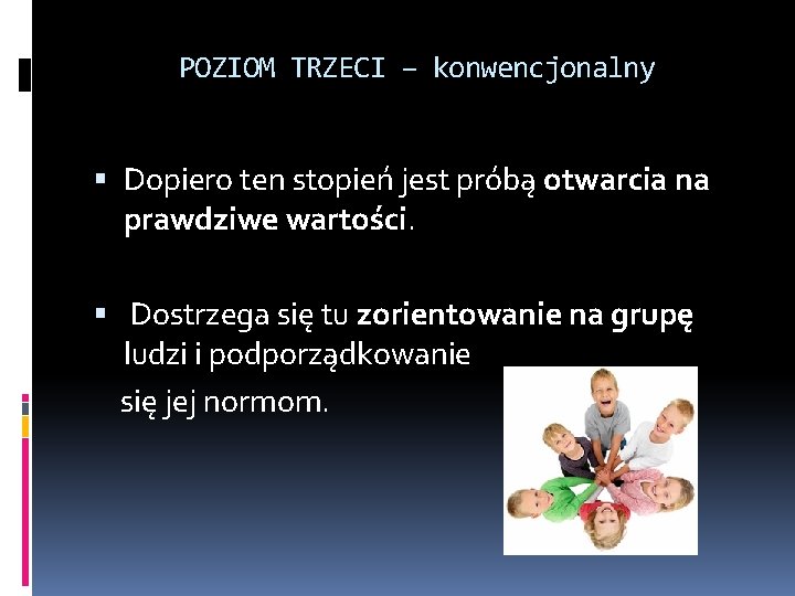 POZIOM TRZECI – konwencjonalny Dopiero ten stopień jest próbą otwarcia na prawdziwe wartości. Dostrzega