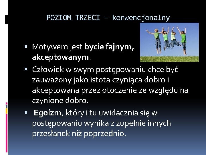 POZIOM TRZECI – konwencjonalny Motywem jest bycie fajnym, akceptowanym. Człowiek w swym postępowaniu chce