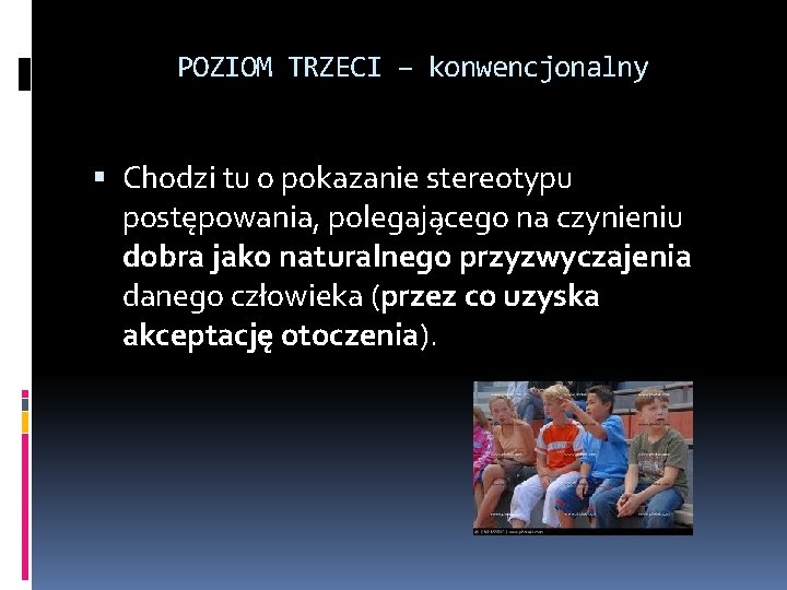 POZIOM TRZECI – konwencjonalny Chodzi tu o pokazanie stereotypu postępowania, polegającego na czynieniu dobra