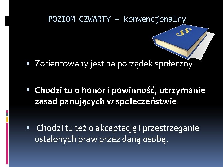 POZIOM CZWARTY – konwencjonalny Zorientowany jest na porządek społeczny. Chodzi tu o honor i