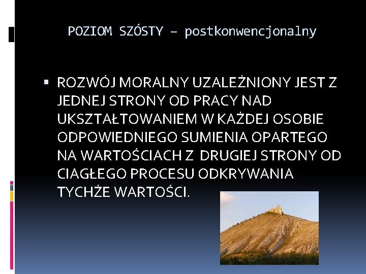 POZIOM SZÓSTY – postkonwencjonalny ROZWÓJ MORALNY UZALEŻNIONY JEST Z JEDNEJ STRONY OD PRACY NAD