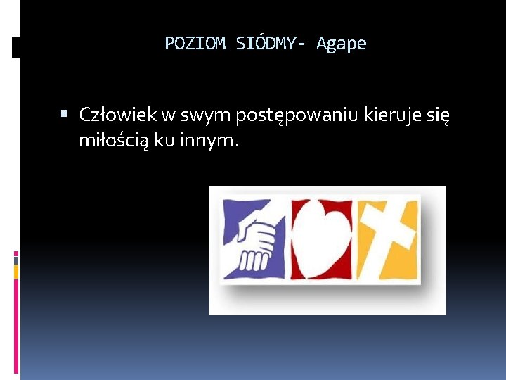 POZIOM SIÓDMY- Agape Człowiek w swym postępowaniu kieruje się miłością ku innym. 