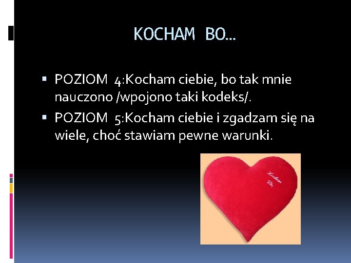 KOCHAM BO… POZIOM 4: Kocham ciebie, bo tak mnie nauczono /wpojono taki kodeks/. POZIOM