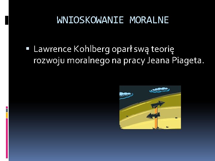 WNIOSKOWANIE MORALNE Lawrence Kohlberg oparł swą teorię rozwoju moralnego na pracy Jeana Piageta. 