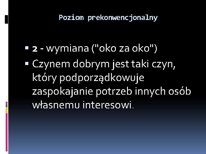 Poziom prekonwencjonalny 2 - wymiana ("oko za oko") Czynem dobrym jest taki czyn, który