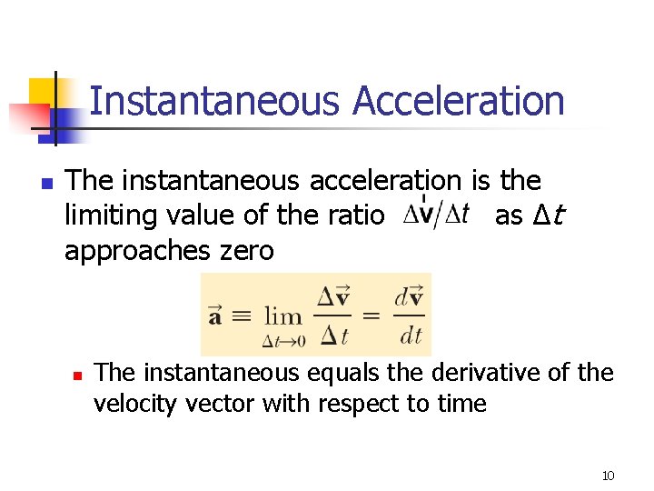 Instantaneous Acceleration n The instantaneous acceleration is the limiting value of the ratio as Instantaneous Acceleration n The instantaneous acceleration is the limiting value of the ratio as