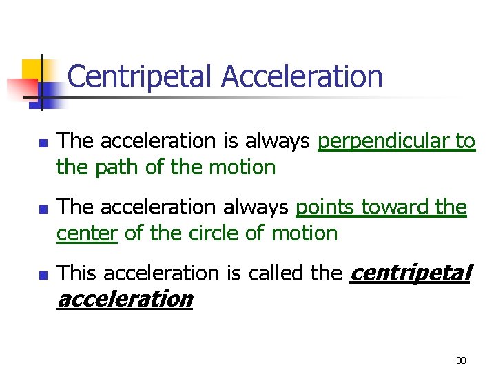 Centripetal Acceleration n The acceleration is always perpendicular to the path of the motion Centripetal Acceleration n The acceleration is always perpendicular to the path of the motion