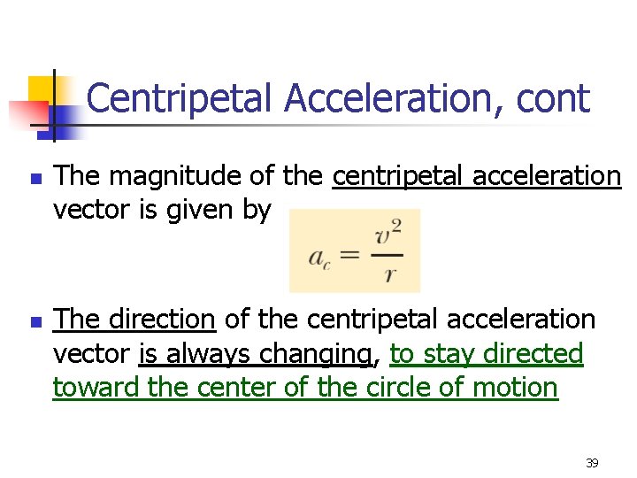 Centripetal Acceleration, cont n n The magnitude of the centripetal acceleration vector is given Centripetal Acceleration, cont n n The magnitude of the centripetal acceleration vector is given