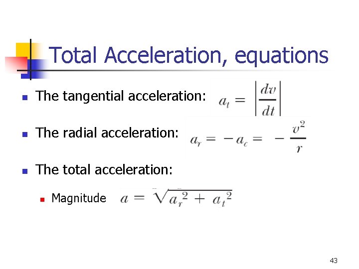 Total Acceleration, equations n The tangential acceleration: n The radial acceleration: n The total Total Acceleration, equations n The tangential acceleration: n The radial acceleration: n The total