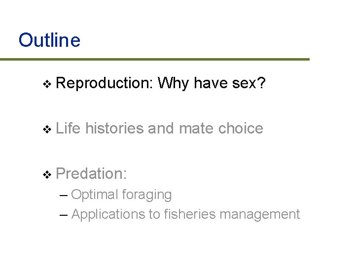 Outline v Reproduction: v Life Why have sex? histories and mate choice v Predation: