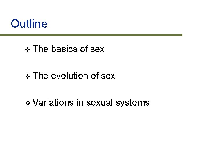 Outline v The basics of sex v The evolution of sex v Variations in