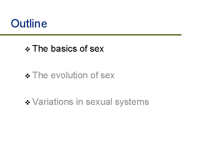 Outline v The basics of sex v The evolution of sex v Variations in