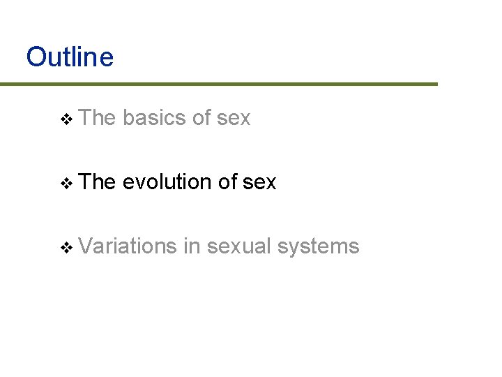 Outline v The basics of sex v The evolution of sex v Variations in