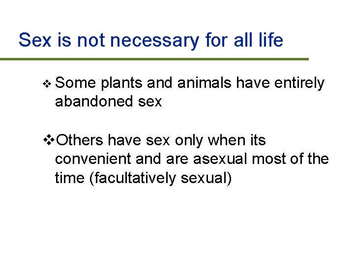 Sex is not necessary for all life v Some plants and animals have entirely